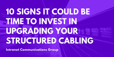 10 Signs It Could Be Time to Invest in Upgrading Your Structured Cabling
